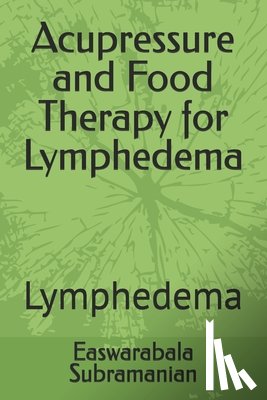 Subramanian, Easwarabala - Acupressure and Food Therapy for Lymphedema: Lymphedema