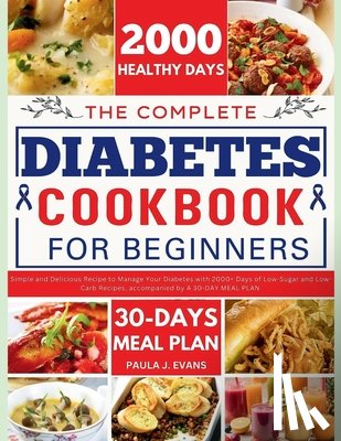 J. Evans, Paula - The Complete Diabetes Cookbook for Beginners: Simple and Delicious Recipe to Manage Your Diabetes with 2000+ Days of Low-Sugar and Low-Carb Recipes, a