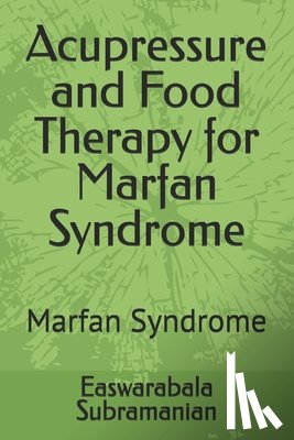 Subramanian, Easwarabala - Acupressure and Food Therapy for Marfan Syndrome: Marfan Syndrome