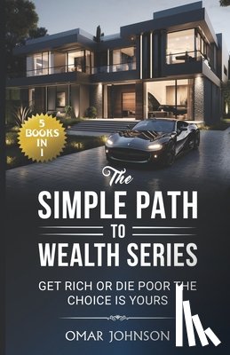 Johnson, Omar - The Simple Path To Wealth Series: (5 Books in 1) Get Rich Or Die Poor The Choice is Yours