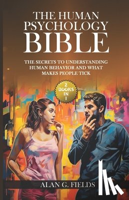 Fields, Alan G. - The Human Psychology Bible: (2 Books in 1) The Secrets to Understanding Human Behavior and What Makes People Tick