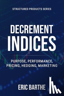 Barthe, Eric - Decrement Indices: Purpose, Performance, Pricing, Hedging, Marketing