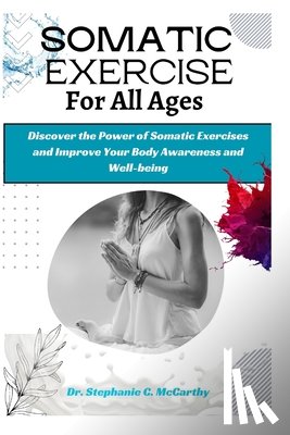 McCarthy, Stephanie C. - Somatic Exercises for All Ages: A Beginner's Manual to Improve Your Body Awareness and Well-Being