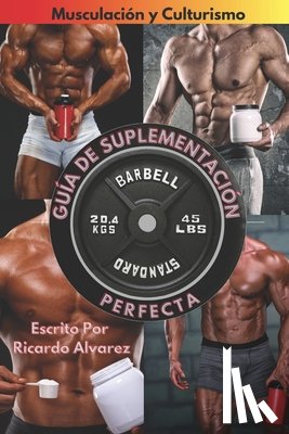 Alvarez, Ricardo - Musculación y Culturismo: Guía de Suplementación Perfecta