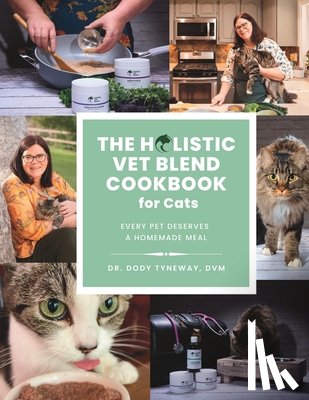 Tyneway, DVM Dody - The Holistic Vet Blend Cookbook for Cats: Every Pet Deserves a Homemade Meal