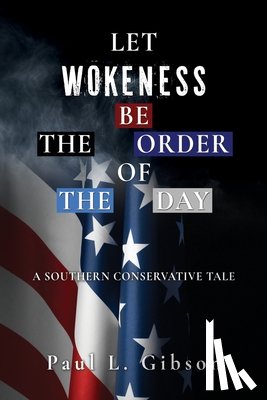 Gibson, Paul L. - Let Wokeness Be the Order of the Day: A Southern Conservative Tale
