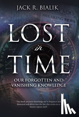 Bialik, Jack R. - Lost in Time: Our Forgotten and Vanishing Knowledge