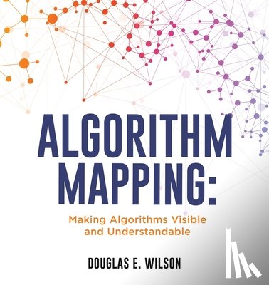 Wilson, Douglas E. - Algorithm Mapping: Making Algorithms Visible and Understandable