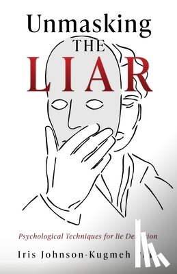 Johnson-Kugmeh, Iris - Unmasking The Liar: Psychological Techniques for lie Detection