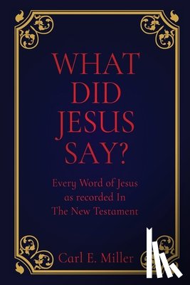 Miller, Carl E. - What Did Jesus Say?: Every Word of Jesus as recorded In The New Testament