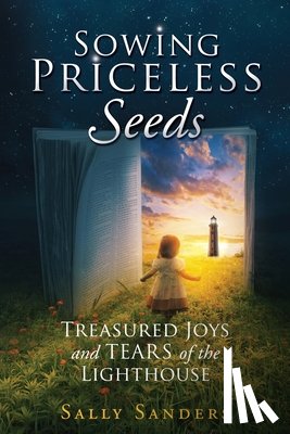 Sanders, Sally - Sowing Priceless Seeds: Treasured Joys and TEARS of the LIGHTHOUSE