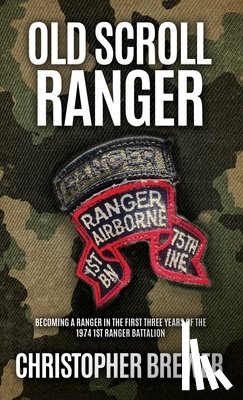 Brewer, Christopher - Old Scroll Ranger: Becoming a Ranger in the first three years of the 1974 1st Ranger Battalion