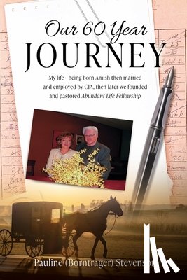 Stevenson, Pauline (Borntrager) - Our 60 Year Journey: My Life - Being Born Amish Then Married and Employed by Cia, Then Later We Founded and Pastored Abundant Life Fellowsh