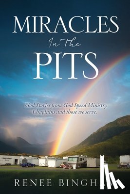 Bingham, Renee - Miracles In The Pits: God Stories from God Speed Ministry Chaplains and those we serve.