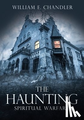 Chandler, William E. - The Haunting: Spiritual Warfare.