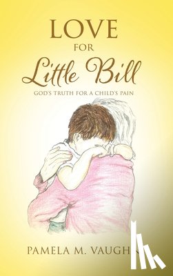 Vaughn, Pamela M. - Love for Little Bill: God's Truth for a Child's Pain