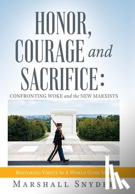Snyder, Marshall - Honor, Courage and Sacrifice: Confronting Woke and the New Marxists