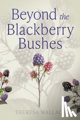 Wallace, Theresa - Beyond the Blackberry Bushes