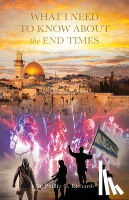 Richards, Phillip G. - What I Need to Know About the End Times