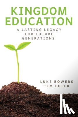Bowers, Luke - Kingdom Education: A Lasting Legacy for Future Generations