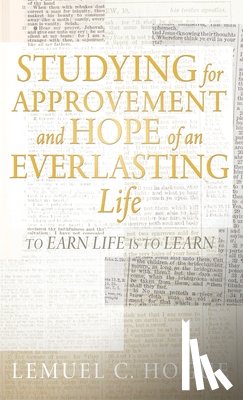 Hogue, Lemuel C. - Studying for Approvement and Hope of an Everlasting Life: To Earn Life Is to Learn