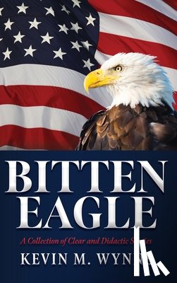 Wynne, Kevin M. - Bitten Eagle: A Collection of Clear and Didactic Stories