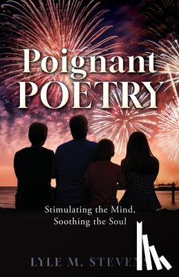 Stevens, Lyle M. - Poignant Poetry: Stimulating the Mind, Soothing the Soul