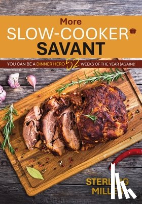 Miller, Sterling - More Slow-Cooker Savant: You Can Be a Dinner Hero 52 Weeks of the Year (Again)!