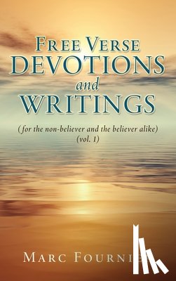 Fournier, Marc - Free Verse Devotions and Writings: (for the non-believer and the believer alike) (vol. 1)