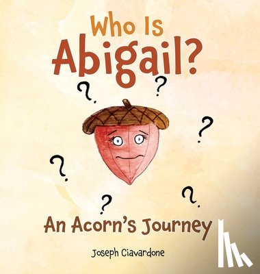 Ciavardone, Joseph - Who Is Abigail? An Acorn's Journey