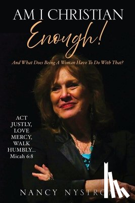 Nystrom, Nancy - Am I Christian Enough!: And What Does Being A Woman Have To Do With That?