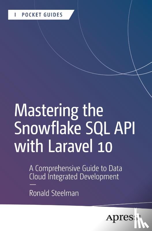 Steelman, Ronald - Mastering the Snowflake SQL API with Laravel 10