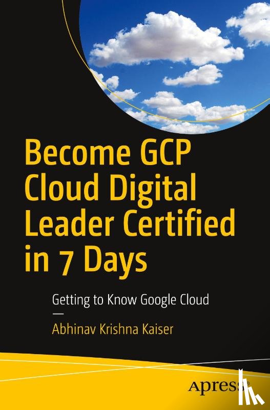 Kaiser, Abhinav Krishna - Become GCP Cloud Digital Leader Certified in 7 Days