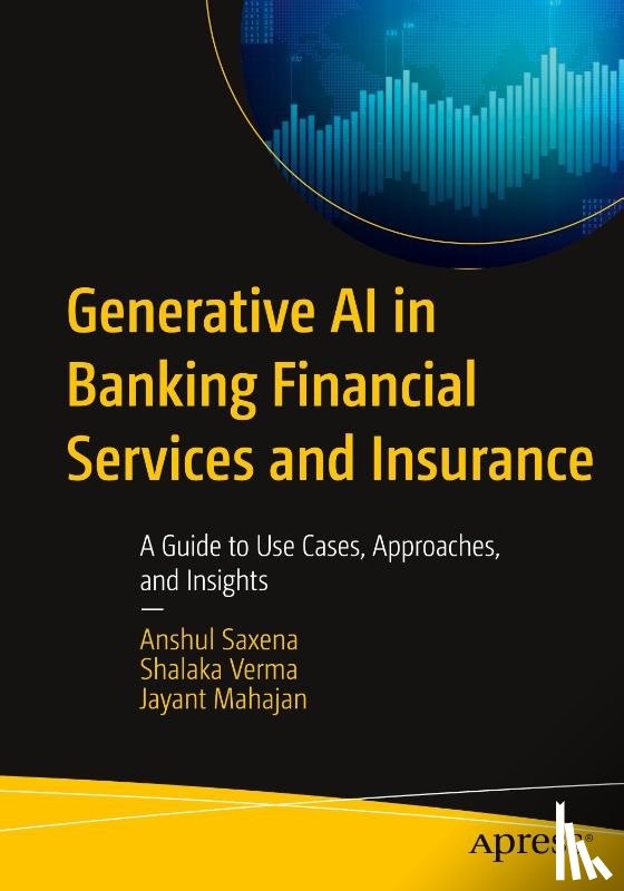 Saxena, Anshul, Verma, Shalaka, Mahajan, Jayant - Generative AI in Banking Financial Services and Insurance