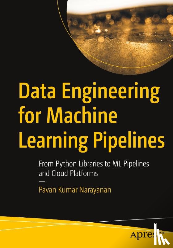 Narayanan, Pavan Kumar - Data Engineering for Machine Learning Pipelines