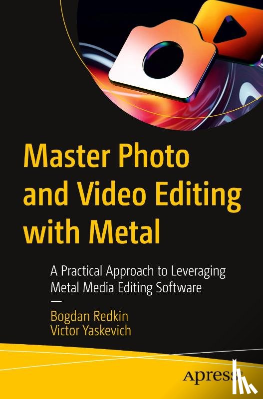 Yaskevich, Victor, Redkin, Bogdan - Master Photo and Video Editing with Metal