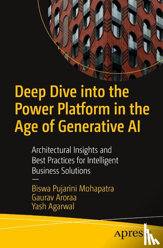 Mohapatra, Biswa Pujarini, Aroraa, Gaurav, Agarwal, Yash - Deep Dive into the Power Platform in the Age of Generative AI