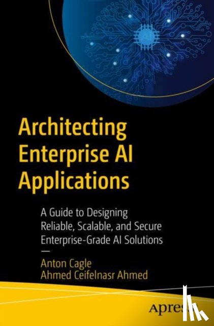Cagle, Anton, Ahmed, Ahmed Mohamed Ceifelnasr - Architecting Enterprise AI Applications
