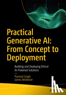 Singh, Pramod, McKeone, James - Practical Generative AI: From Concept to Deployment