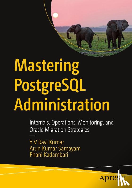 Ravi Kumar, Y V, Samayam, Arun Kumar, Kadambari, Phani - Mastering PostgreSQL Administration