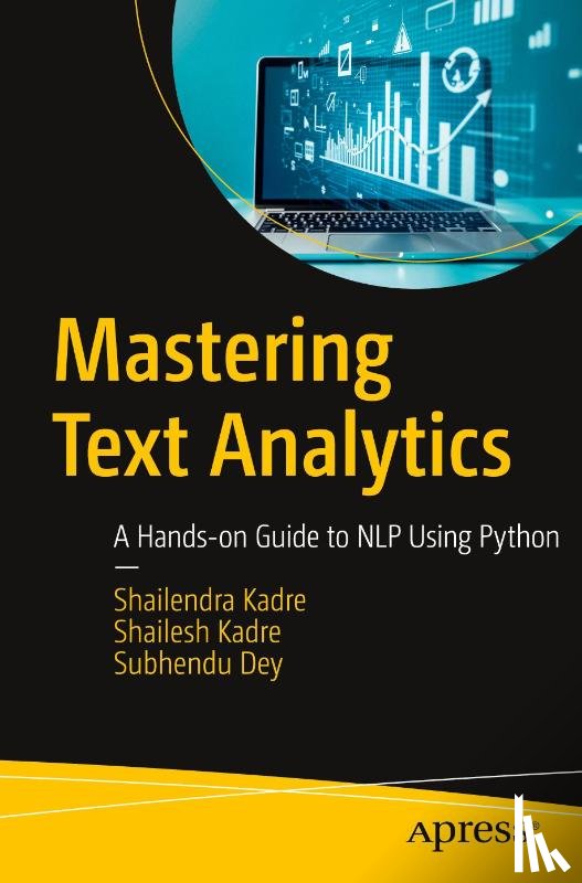 Kadre, Shailendra, Kadre, Shailesh, Dey, Subhendu - Mastering Text Analytics