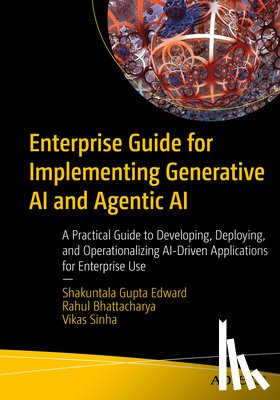 Edward, Shakuntala Gupta, Bhattacharya, Rahul, Sinha, Vikas - Enterprise Guide for Implementing Generative AI and Agentic AI
