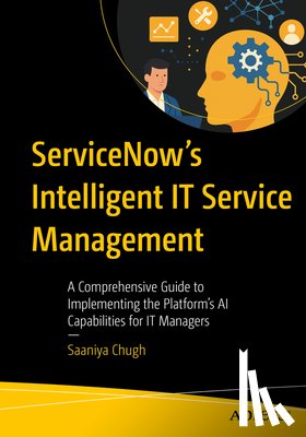 Chugh, Saaniya - Servicenow's Intelligent It Service Management: A Comprehensive Guide to Implementing the Platform's AI Capabilities for It Managers