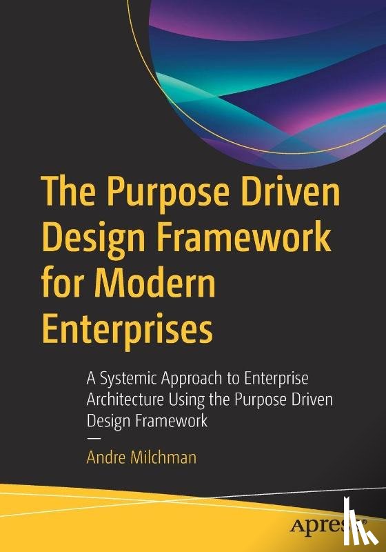 Milchman, Andre - The Purpose Driven Design Framework for Modern Enterprises