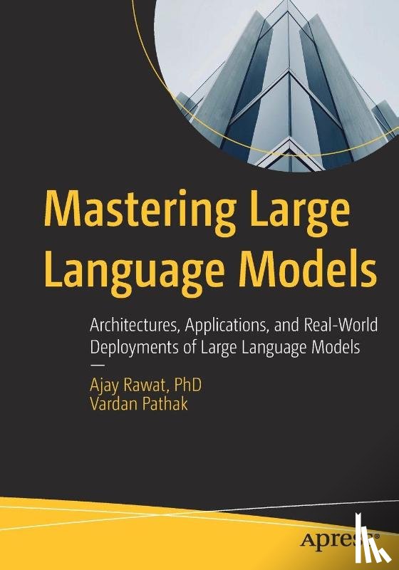 Rawat, Ajay, Pathak, Vardan - Mastering Large Language Models