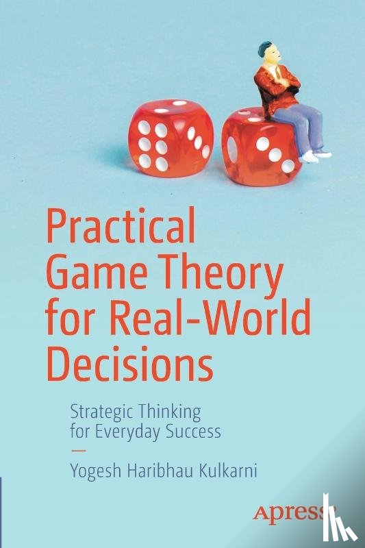 Kulkarni, Yogesh Haribhau - Practical Game Theory for Real-World Decisions