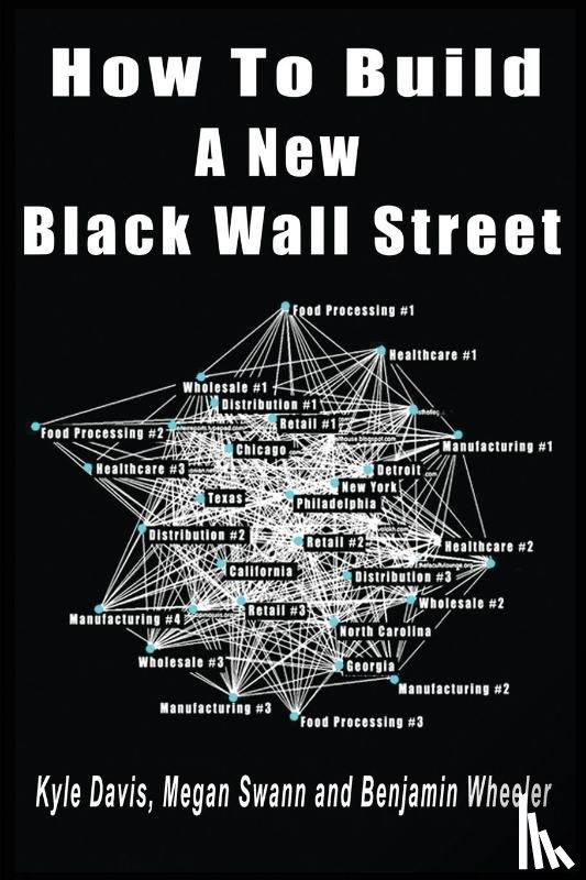 Davis, Kyle, Swann, Megan, Wheeler, Benjamin - How To Build A New Black Wall Street
