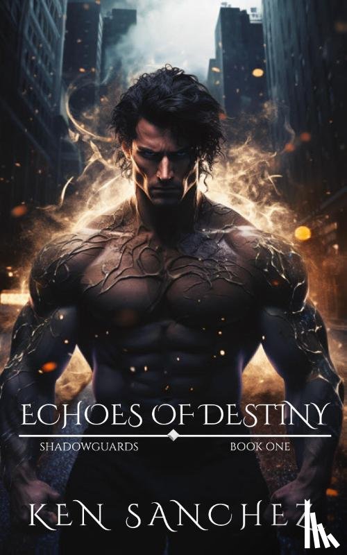Sanchez, Ken - Echoes of Destiny (Shadowguards Book One)