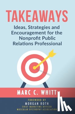Whitt, Marc C. - Takeaways: Ideas, Strategies and Encouragement for the Nonprofit Public Relations Professional