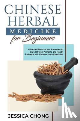 Chong, Jessica - CHINESE HERBAL MEDICINE FOR BEGINNERS